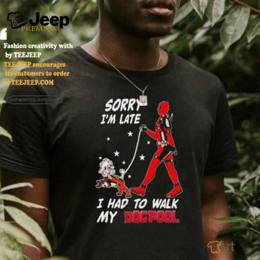 Design Deadpool Sorry I’m Late I Had To Walk My Dogpool T Shirt