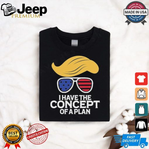 Design Do You Have A Plan I Have The Concept Of A Plan. T Shirt