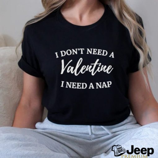 Design I Don’t Need A Valentine I Need Nap Funny Valentine T shirt