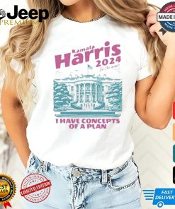 Design I Have Concepts of a Plan debate 2024 Kamala Harris For The People Shirt