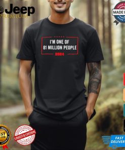 Design I’m One Of 81 Million People 2024 Trump T Shirt