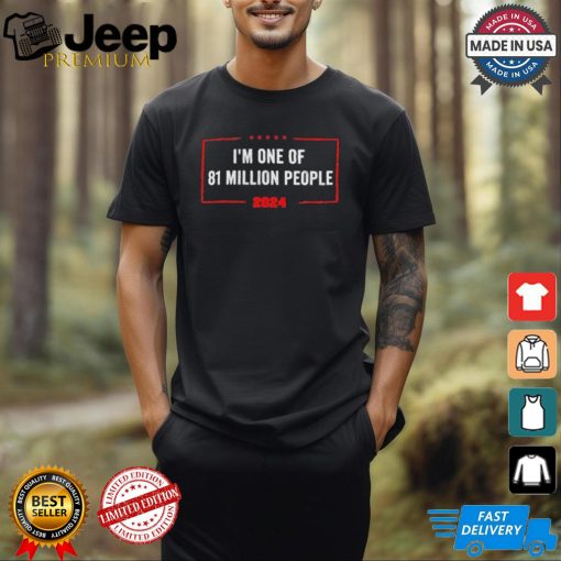 Design I’m One Of 81 Million People 2024 Trump T Shirt