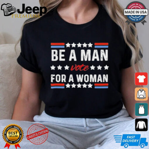 Design Kamala Harris Be A Man Vote For A Woman 2024 T Shirt