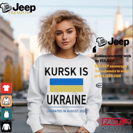 Design Kursk Is Ukraine Liberated In August 2024 Shirt