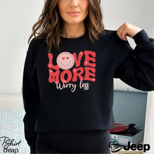 Design Love More Worry Less Valentine Day T shirt
