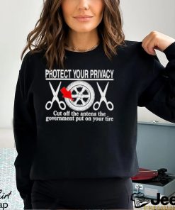 Design Protect Your Privacy Cut Off The Antena The Government Put On Your Tire Shirt