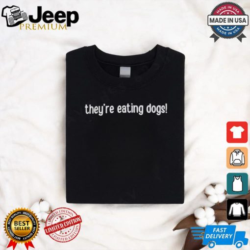 Design They’re Eating Dogs Shirt