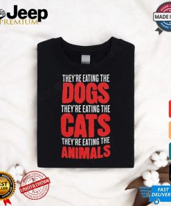 Design They’re Eating The Cats, They’re Eating The Dogs, Trump Is Cooked, I’m Talking Now, USA Election Shirt