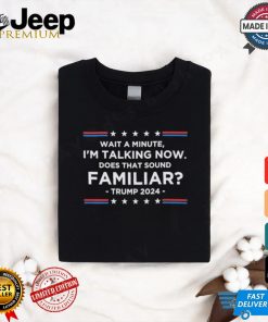 Design Trump Presidential Debate 2024 I’m Talking Now Please Does That Sound Familiar Shirt