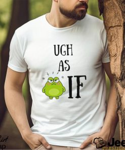 Design Ugh As If Funny Grumpy Frog T shirt