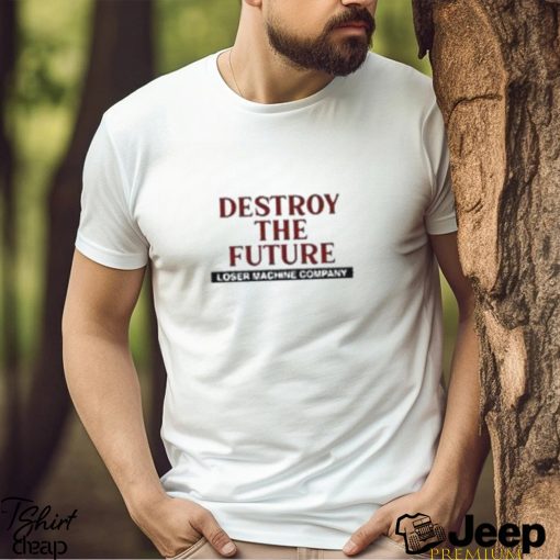 Destroy The Future Loser Machine Company Cost Of Living logo Shirt