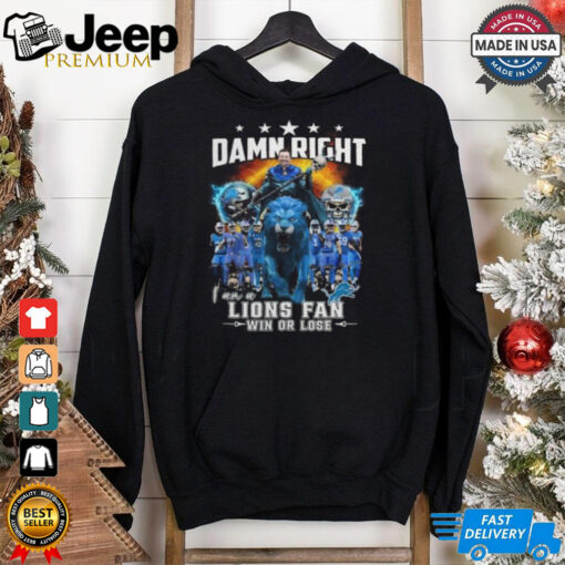 Detroit Lions Damn Right I Am A Lions Fan Win Or Lose Champions 2024 T Shirt