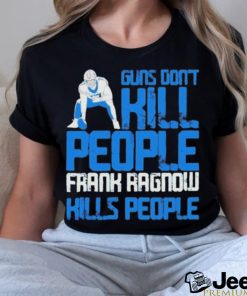 Detroit Lions Guns Dont Kill People Frank Ragnow Kills People Shirt