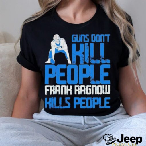 Detroit Lions Guns Dont Kill People Frank Ragnow Kills People Shirt