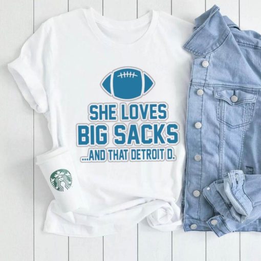 Detroit Lions she loves big sacks and that Detroit D. 2024 t shirt