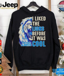 Detroit Lions – I Liked The Lions Before It Was Cool shirt