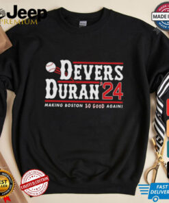 Devers Duran 2024 making Boston Red Sox so good again shirt