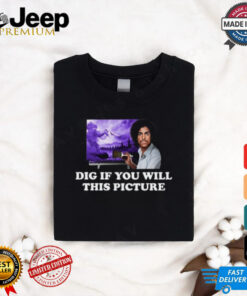 Dig If You Will This Picture Shirt