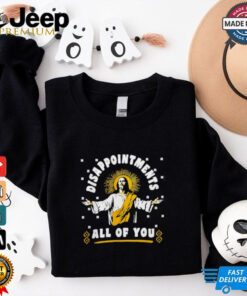 Disappointment all of you Jesus shirt