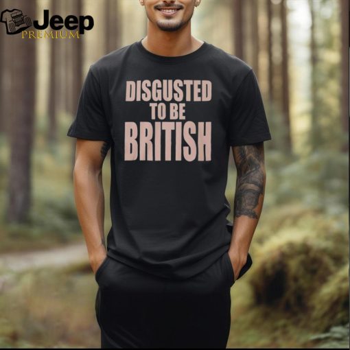 Disgusted To Be British Shirt