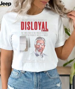 Disloyal A Memoir The True Story Of The Former Personal Attorney to President Donald J. Trump Shirt