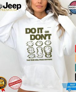 Do It Or Don't The Time Will Pass Anyway Shirt