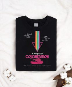 Do Not Allow Queer Rights To Be Used As A Weapon Of Colonization Shirt