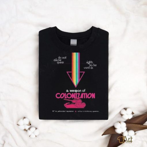 Do Not Allow Queer Rights To Be Used As A Weapon Of Colonization Shirt