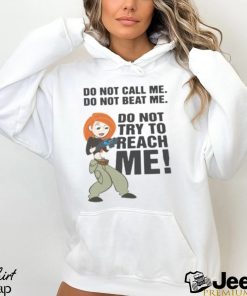 Do Not Call Me. Do Not Beat Me. Do Not Try To Reach Me! shirt