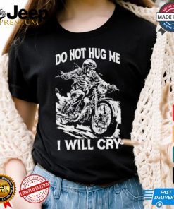 Do Not Hug Me I Will Cry T shirt