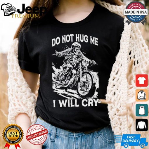 Do Not Hug Me I Will Cry T shirt