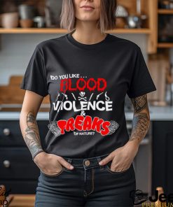 Do You Like... Blood Violence & Freaks Of Nature Shirt