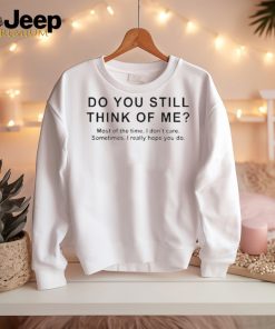 Do You Still Think Of Me Most Of The Time I Don’t Care Shirt