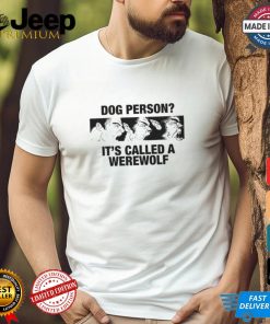 Dog Person It’s Called A Werewolf Shirt