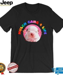 Dog mulch gang 4 life shirt