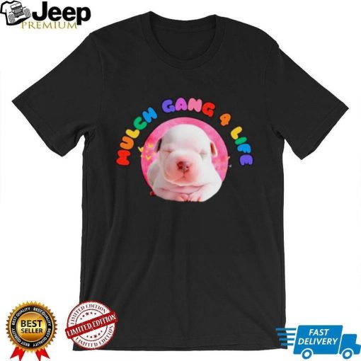 Dog mulch gang 4 life shirt