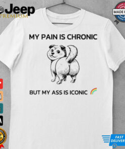 Dog my pain is chronic but my ass is iconic shirt