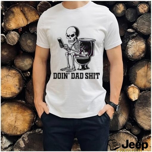 Doin Dad Shit Funny Skeleton Daddy Shirt