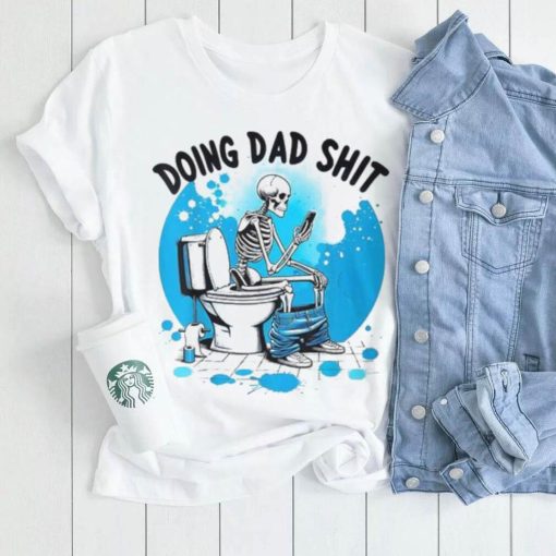 Doing Dad Shit Skeleton Toilet Humor Phone Father’s Day T Shirt