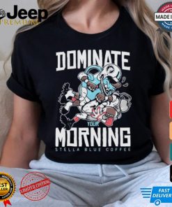 Dominate Your Morning Stella Blue Coffee T shirts