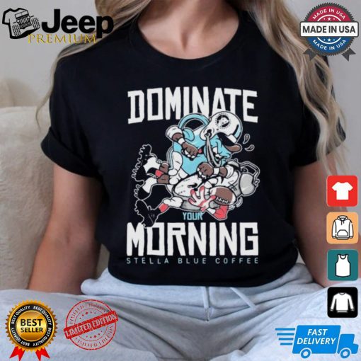 Dominate Your Morning Stella Blue Coffee T shirts