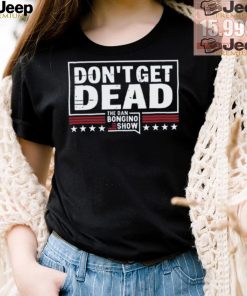 Don’T Get Dead The Dan Bongino Show T Shirt