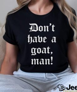 Don’T Have A Goat Man T Shirt