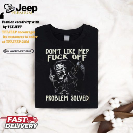 DonT Like Me Fuck Off Problem Solved shirt