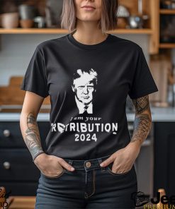 Donald Trump I Am Your Retribution 2024 T shirt