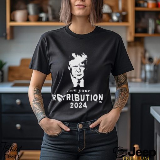 Donald Trump I Am Your Retribution 2024 T shirt