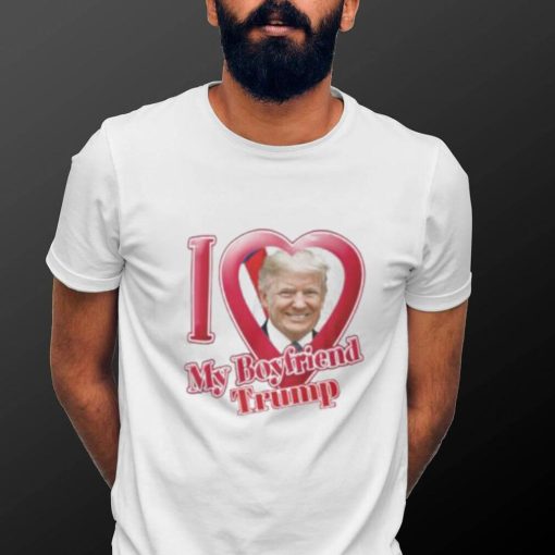 Donald Trump I Love My Boyfriend Shirt