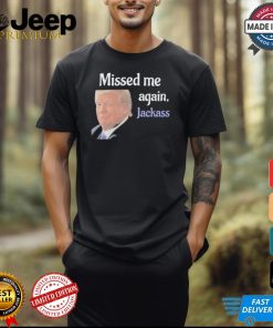 Donald Trump Missed Me Again Jackass Shirt