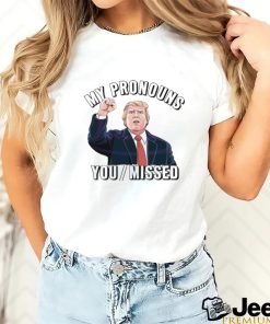 Donald Trump My Pronouns You Missed 2024 Shirt