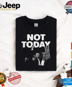 Donald Trump Not Today T Shirt